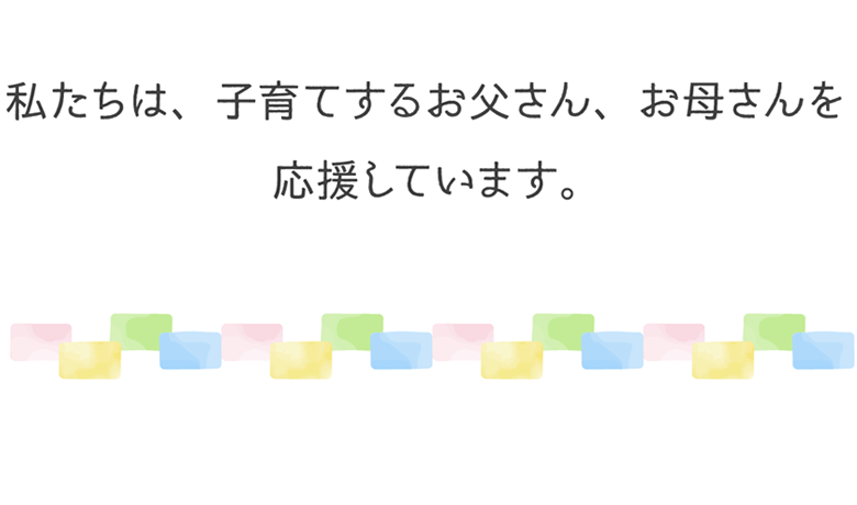 私たちは、子育てするお父さん、お母さんを応援しています
